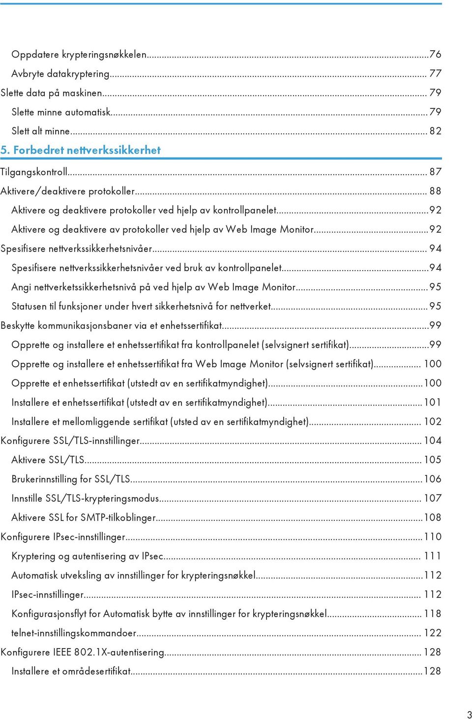 ..92 Spesifisere nettverkssikkerhetsnivåer... 94 Spesifisere nettverkssikkerhetsnivåer ved bruk av kontrollpanelet...94 Angi nettverketssikkerhetsnivå på ved hjelp av Web Image Monitor.