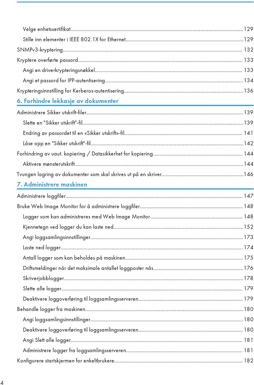 ..139 Slette en "Sikker utskrift"-fil...139 Endring av passordet til en «Sikker utskrift»-fil... 141 Låse opp en "Sikker utskrift"-fil...142 Forhindring av uaut.