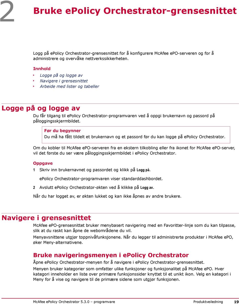 påloggingsskjermbildet. Før du begynner Du må ha fått tildelt et brukernavn og et passord før du kan logge på epolicy Orchestrator.