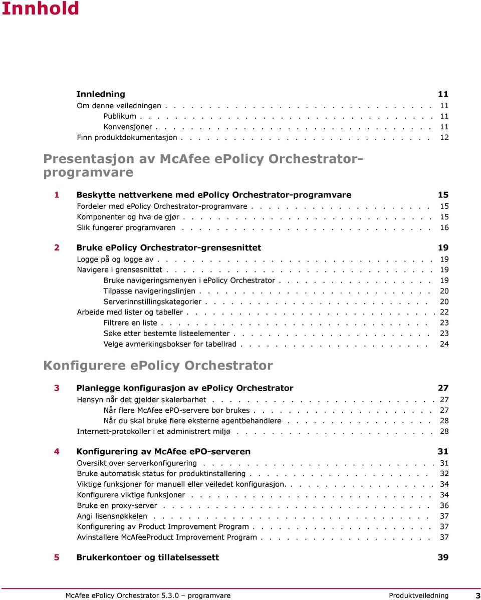 .................... 15 Komponenter og hva de gjør............................. 15 Slik fungerer programvaren............................. 16 2 Bruke epolicy Orchestrator-grensesnittet 19 Logge på og logge av.