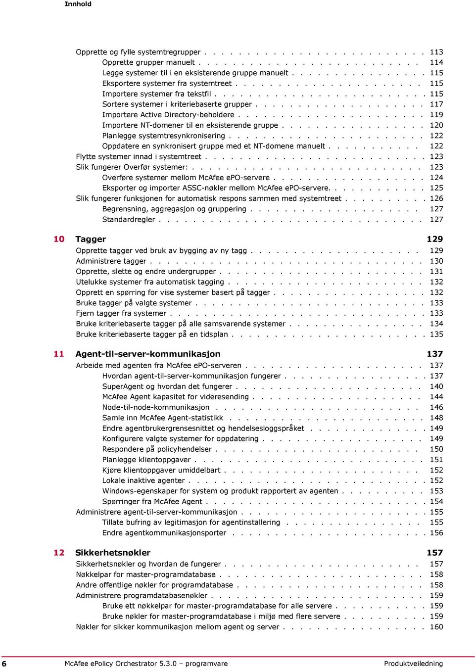 ................... 117 Importere Active Directory-beholdere...................... 119 Importere NT-domener til en eksisterende gruppe................. 120 Planlegge systemtresynkronisering.