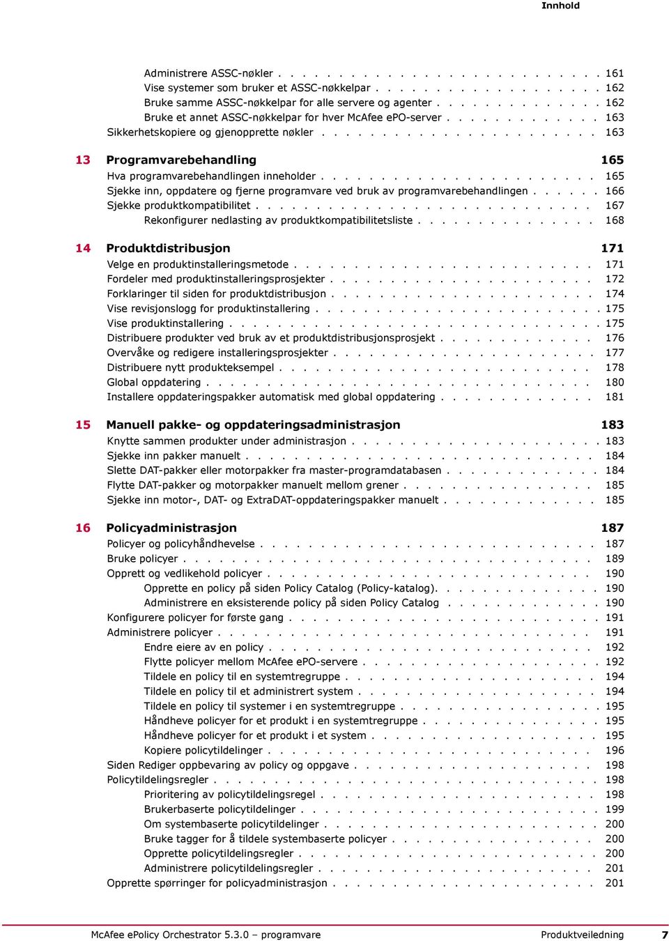 ...................... 163 13 Programvarebehandling 165 Hva programvarebehandlingen inneholder....................... 165 Sjekke inn, oppdatere og fjerne programvare ved bruk av programvarebehandlingen.