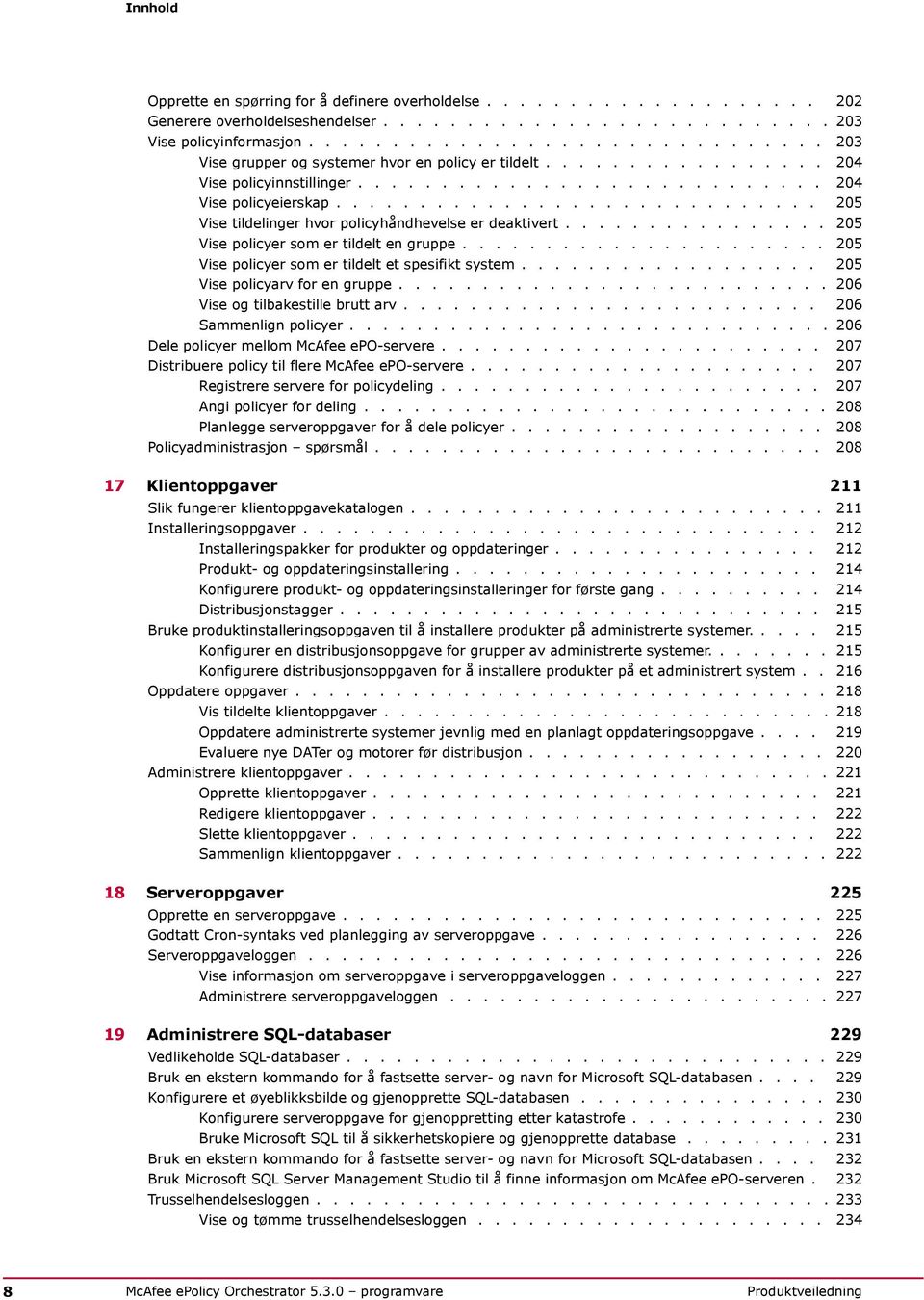 ............................ 205 Vise tildelinger hvor policyhåndhevelse er deaktivert................ 205 Vise policyer som er tildelt en gruppe...................... 205 Vise policyer som er tildelt et spesifikt system.