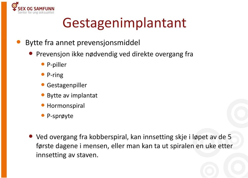 Hormonspiral P-sprøyte Ved overgang fra kobberspiral, kan innsetting skje i løpet