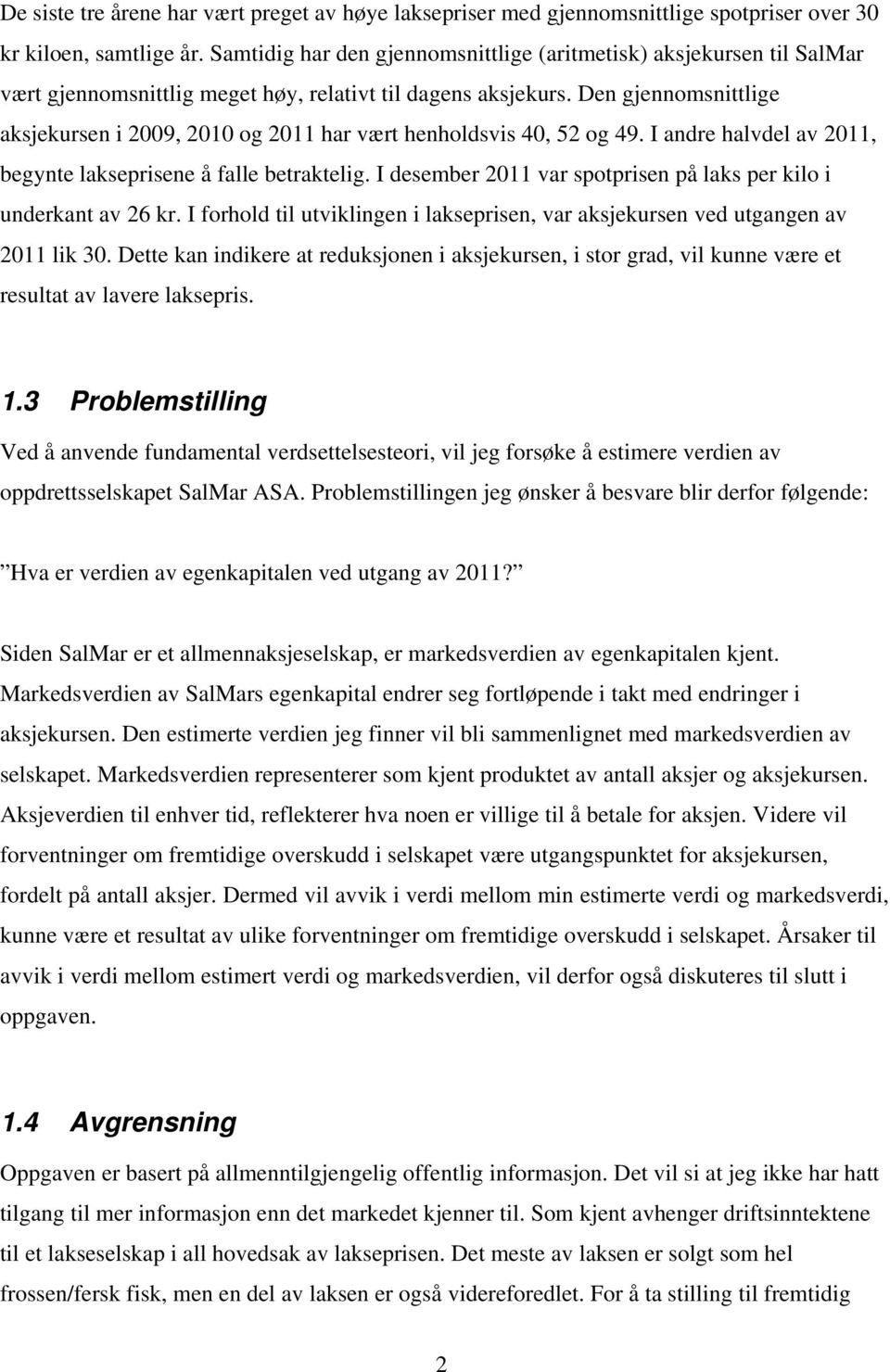 Den gjennomsnittlige aksjekursen i 2009, 2010 og 2011 har vært henholdsvis 40, 52 og 49. I andre halvdel av 2011, begynte lakseprisene å falle betraktelig.