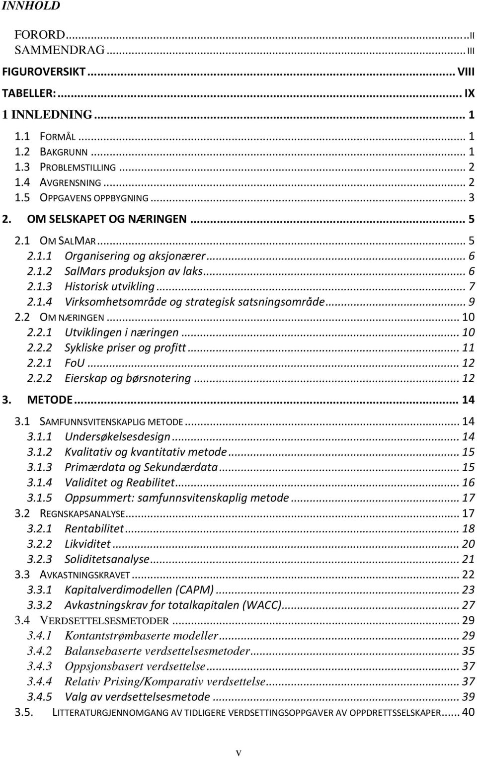 .. 9 2.2 OM NÆRINGEN... 10 2.2.1 Utviklingen i næringen... 10 2.2.2 Sykliske priser og profitt... 11 2.2.1 FoU... 12 2.2.2 Eierskap og børsnotering... 12 3. METODE... 14 3.