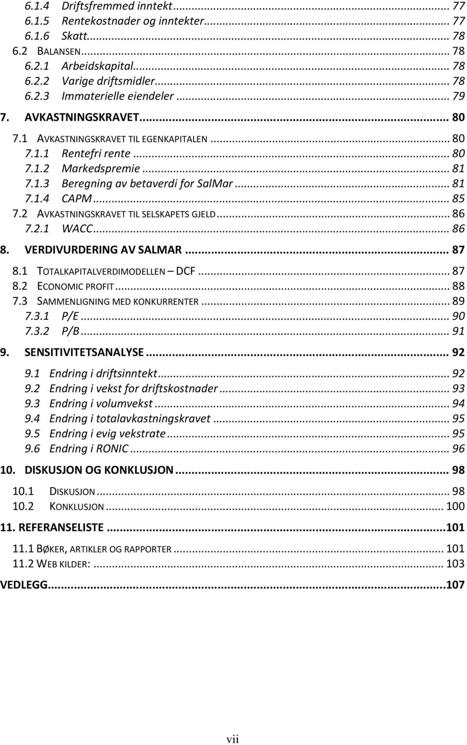 2 AVKASTNINGSKRAVET TIL SELSKAPETS GJELD... 86 7.2.1 WACC... 86 8. VERDIVURDERING AV SALMAR... 87 8.1 TOTALKAPITALVERDIMODELLEN DCF... 87 8.2 ECONOMIC PROFIT... 88 7.3 SAMMENLIGNING MED KONKURRENTER.