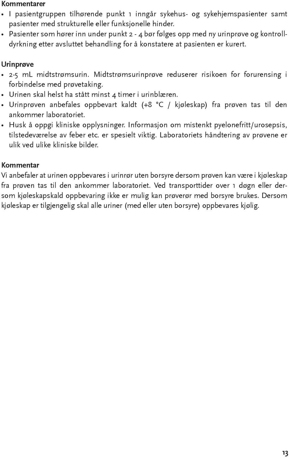 Midtstrømsurinprøve reduserer risikoen for forurensing i forbindelse med prøvetaking. Urinen skal helst ha stått minst 4 timer i urinblæren.