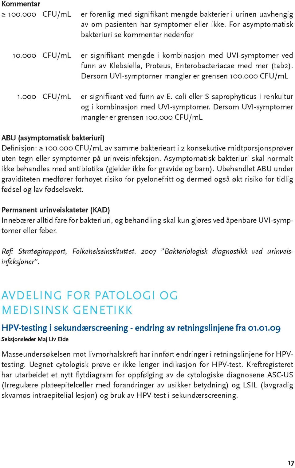 000 CFU/mL er signifikant ved funn av E. coli eller S saprophyticus i renkultur og i kombinasjon med UVI-symptomer. Dersom UVI-symptomer mangler er grensen 100.