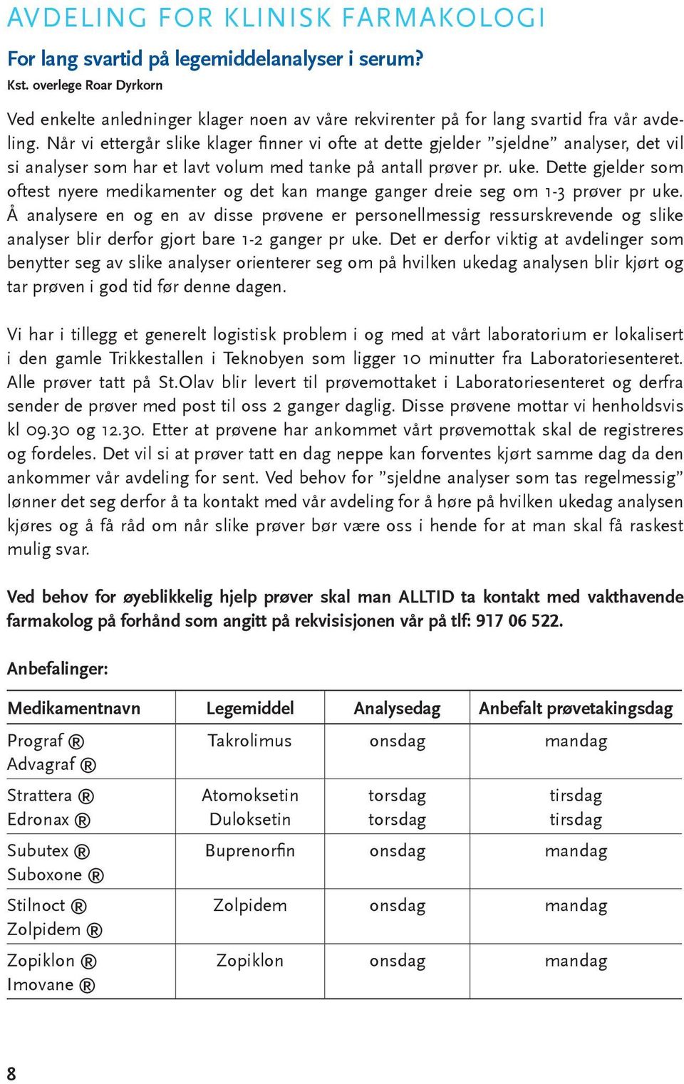 Når vi ettergår slike klager finner vi ofte at dette gjelder sjeldne analyser, det vil si analyser som har et lavt volum med tanke på antall prøver pr. uke.