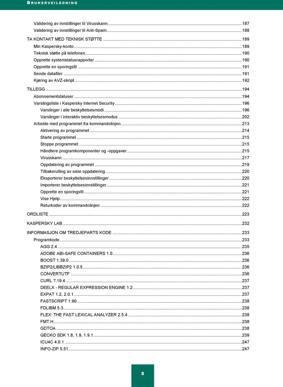 .. 194 Varslingsliste i Kaspersky Internet Security... 196 Varslinger i alle beskyttelsesmodi... 196 Varslinger i interaktiv beskyttelsesmodus... 202 Arbeide med programmet fra kommandolinjen.
