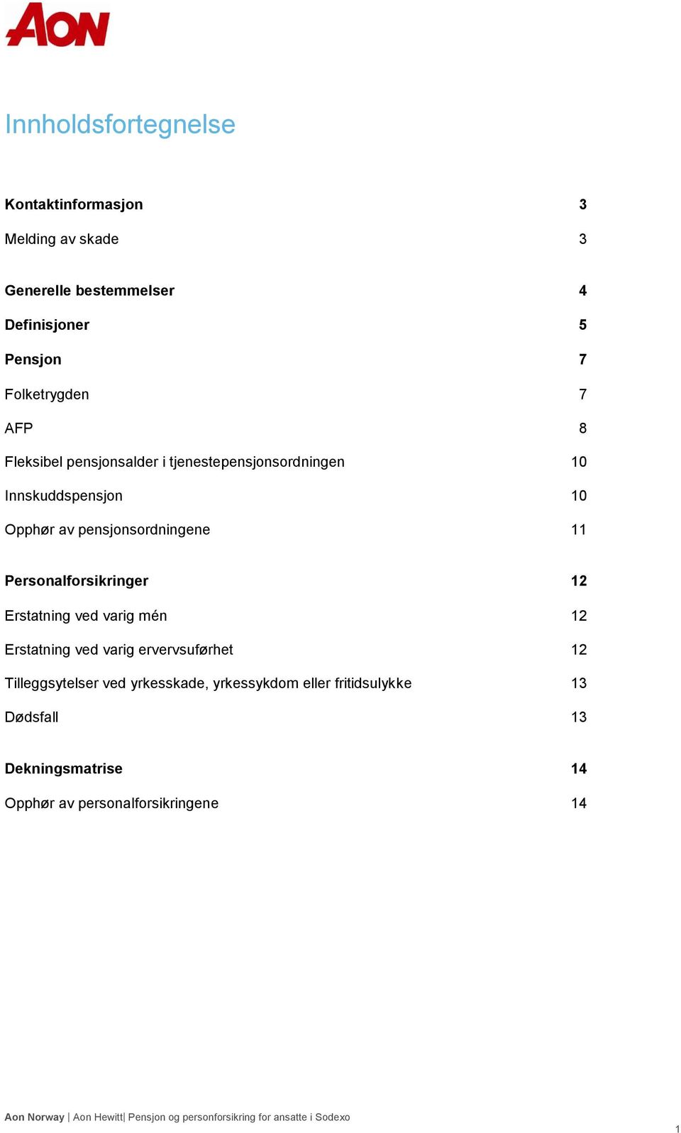 pensjonsordningene 11 Personalforsikringer 12 Erstatning ved varig mén 12 Erstatning ved varig ervervsuførhet 12