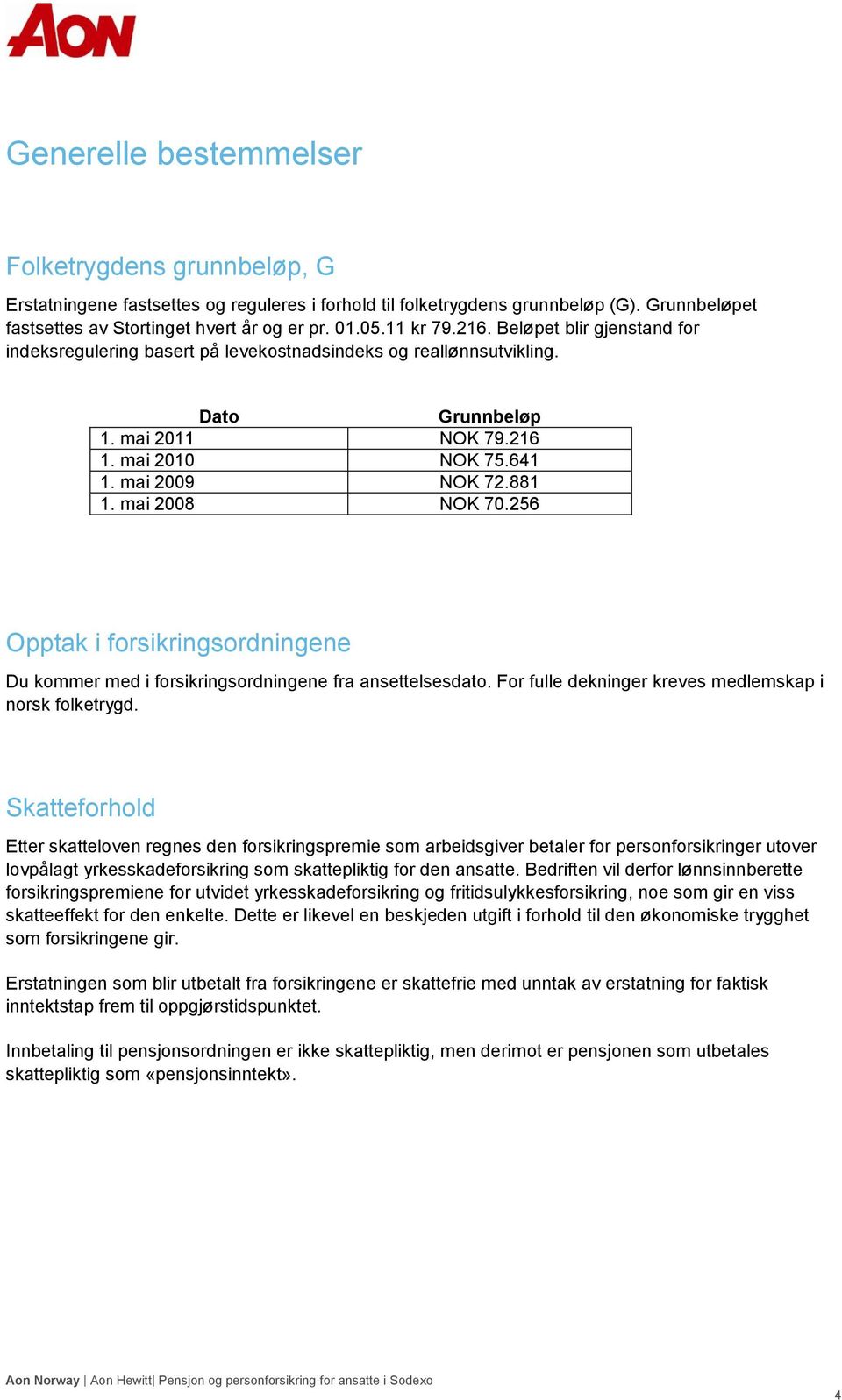 mai 2008 NOK 70.256 Opptak i forsikringsordningene Du kommer med i forsikringsordningene fra ansettelsesdato. For fulle dekninger kreves medlemskap i norsk folketrygd.