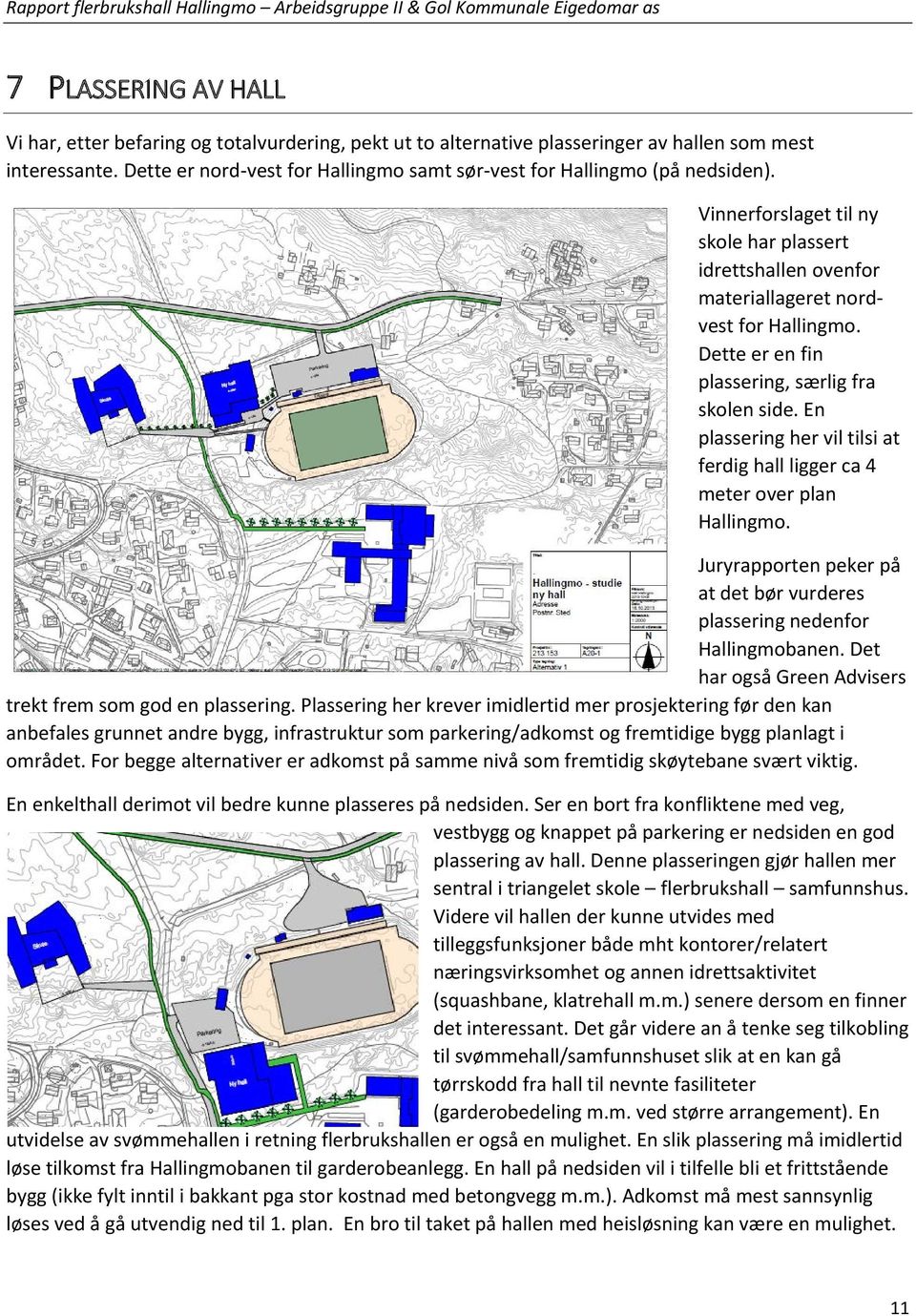 Dette er en fin plassering, særlig fra skolen side. En plassering her vil tilsi at ferdig hall ligger ca 4 meter over plan Hallingmo.