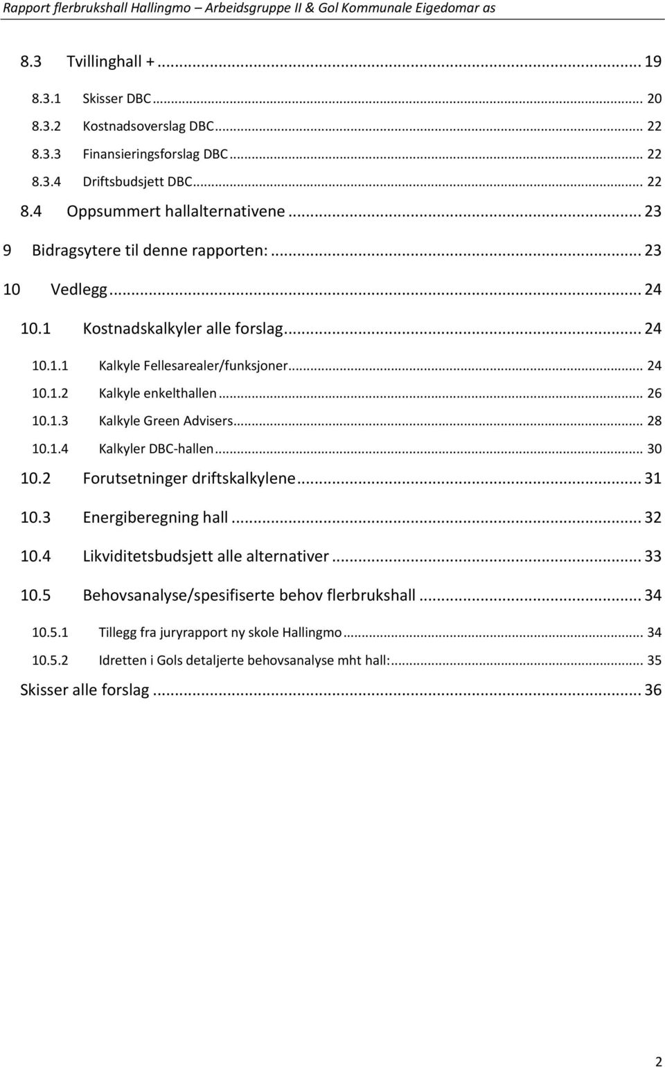 .. 28 10.1.4 Kalkyler DBC-hallen... 30 10.2 Forutsetninger driftskalkylene... 31 10.3 Energiberegning hall... 32 10.4 Likviditetsbudsjett alle alternativer... 33 10.