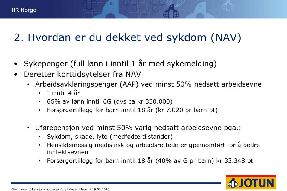 000) Forsørgertillegg for barn inntil 18 år (kr 7.020 pr barn pt) Uførepensjon ved minst 50% varig nedsatt arbeidsevne pga.