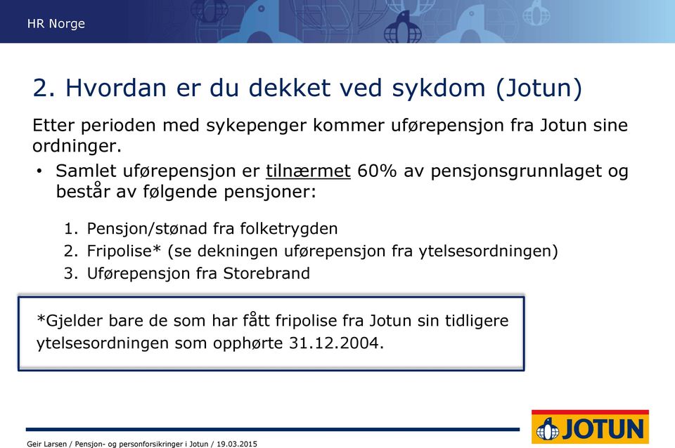 Pensjon/stønad fra folketrygden 2. Fripolise* (se dekningen uførepensjon fra ytelsesordningen) 3.