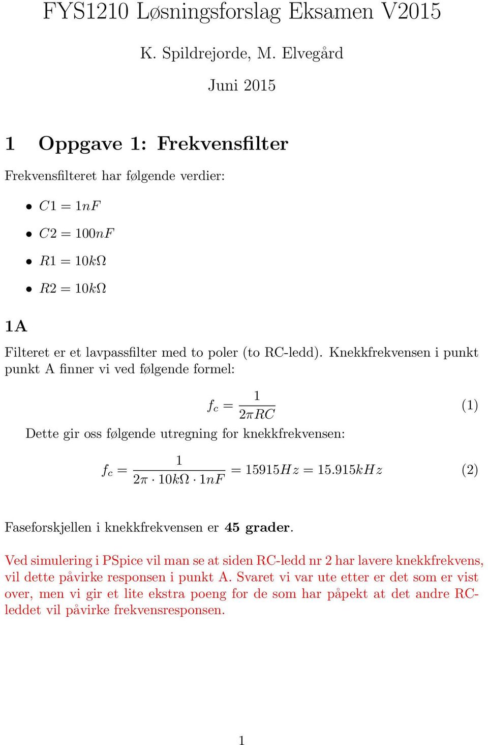 Knekkfrekvensen i punkt punkt A finner vi ved følgende formel: f c = 1 2πRC Dette gir oss følgende utregning for knekkfrekvensen: (1) f c = 1 2π 10kΩ 1nF = 15915Hz = 15.