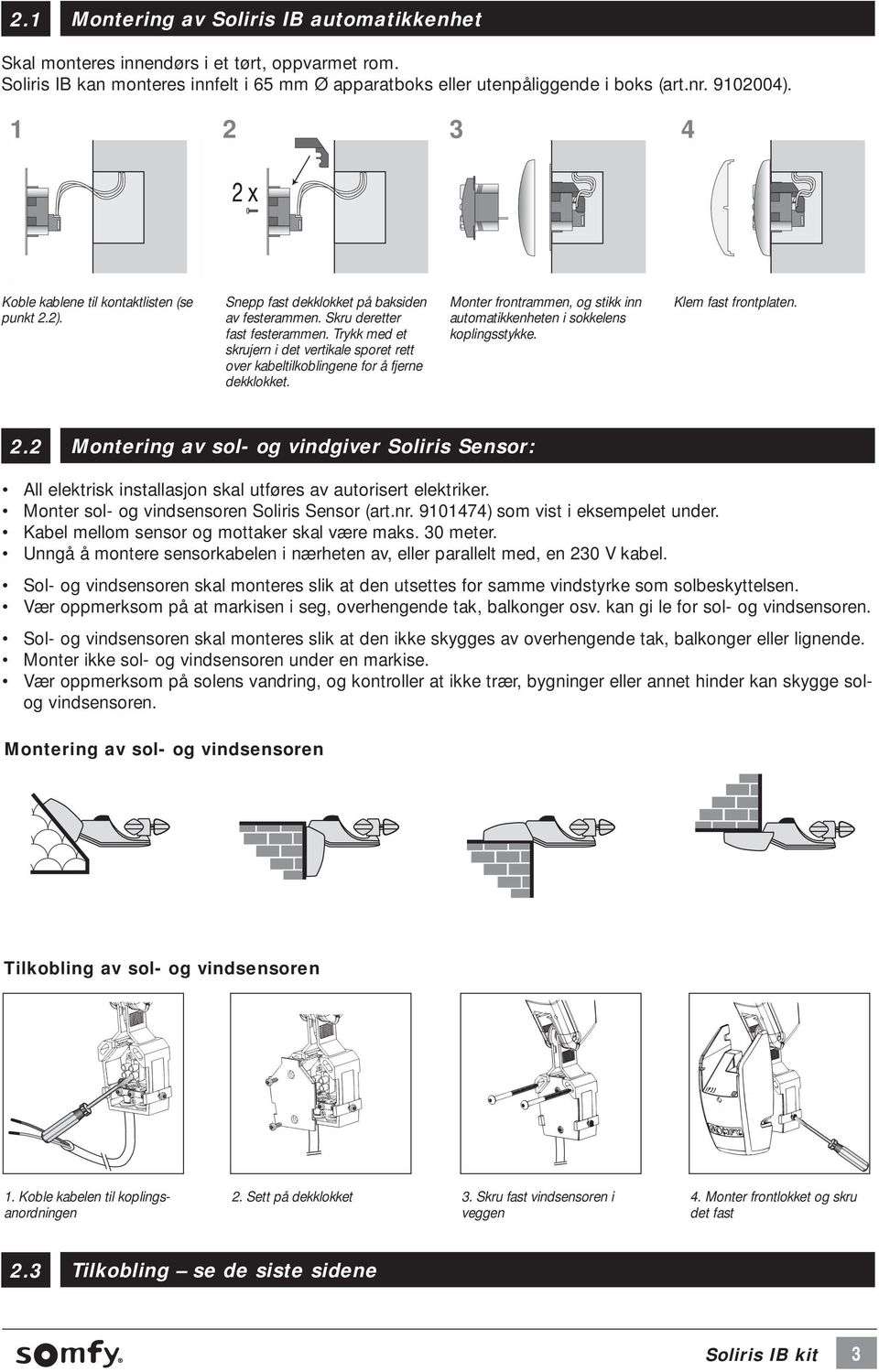 Trykk med et skrujern i det vertikale sporet rett over kabeltilkoblingene for å fjerne dekklokket. Monter frontrammen, og stikk inn automatikkenheten i sokkel ens koplingsstykke.