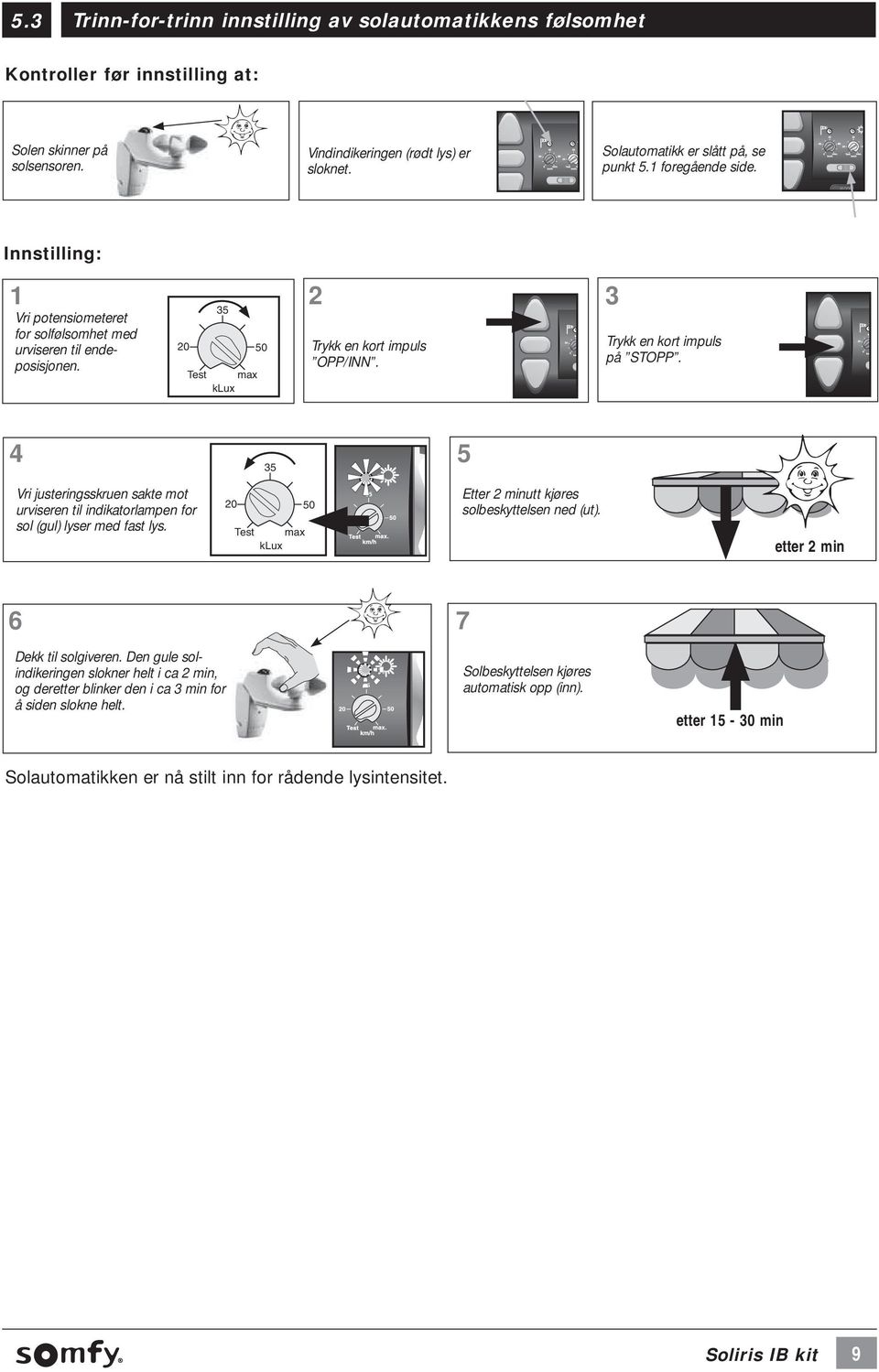 Trykk en kort impuls på STOPP. 4 35 5 Vri justeringsskruen sakte mot urviseren til indikatorlampen for sol (gul) lyser med fast lys. 20 50 Test max klux Etter 2 minutt kjøres solbeskyttelsen ned (ut).