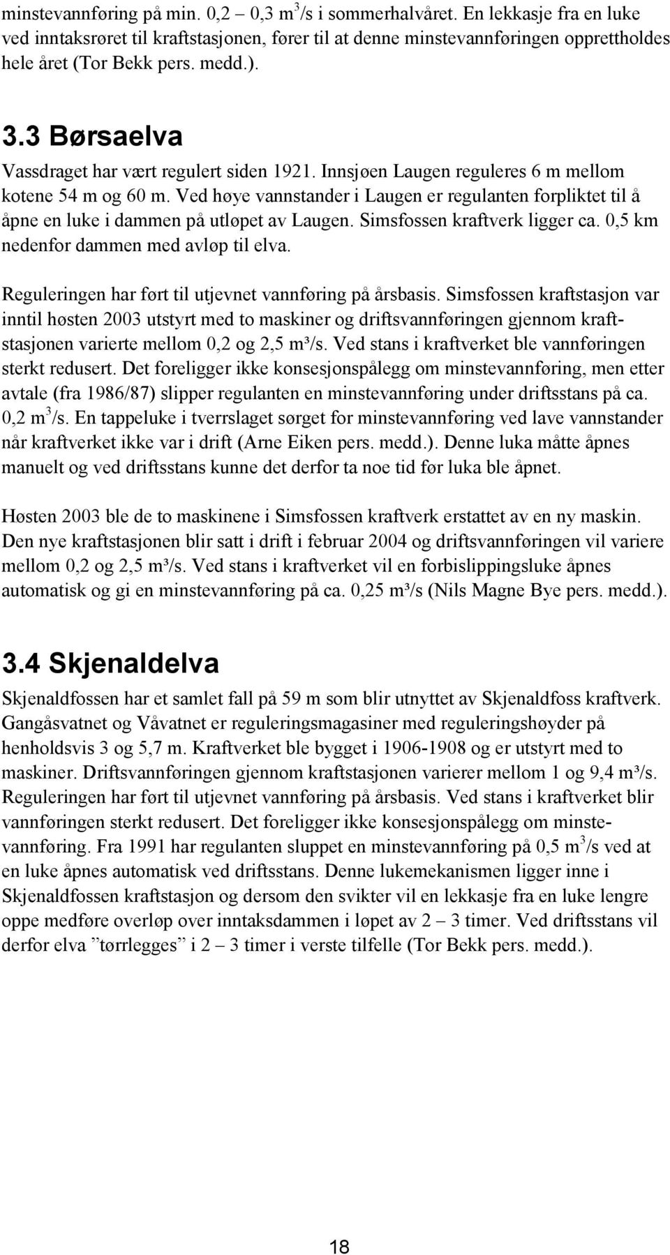 Ved høye vannstander i Laugen er regulanten forpliktet til å åpne en luke i dammen på utløpet av Laugen. Simsfossen kraftverk ligger ca. 0,5 km nedenfor dammen med avløp til elva.