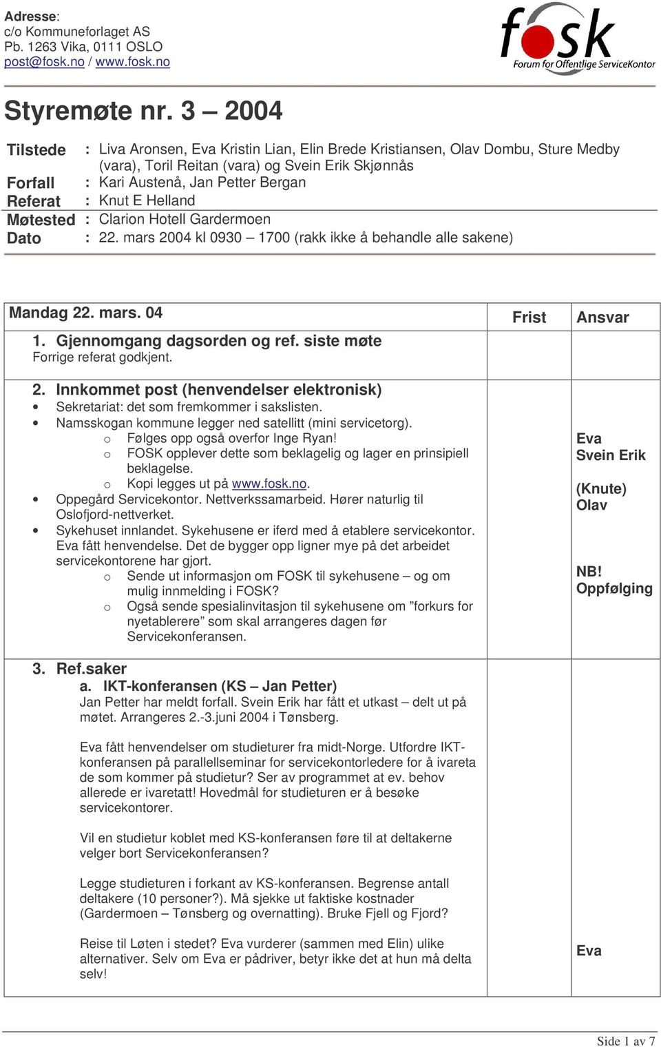 : Knut E Helland Møtested : Clarion Hotell Gardermoen Dato : 22. mars 2004 kl 0930 1700 (rakk ikke å behandle alle sakene) Mandag 22. mars. 04 Frist Ansvar 1. Gjennomgang dagsorden og ref.