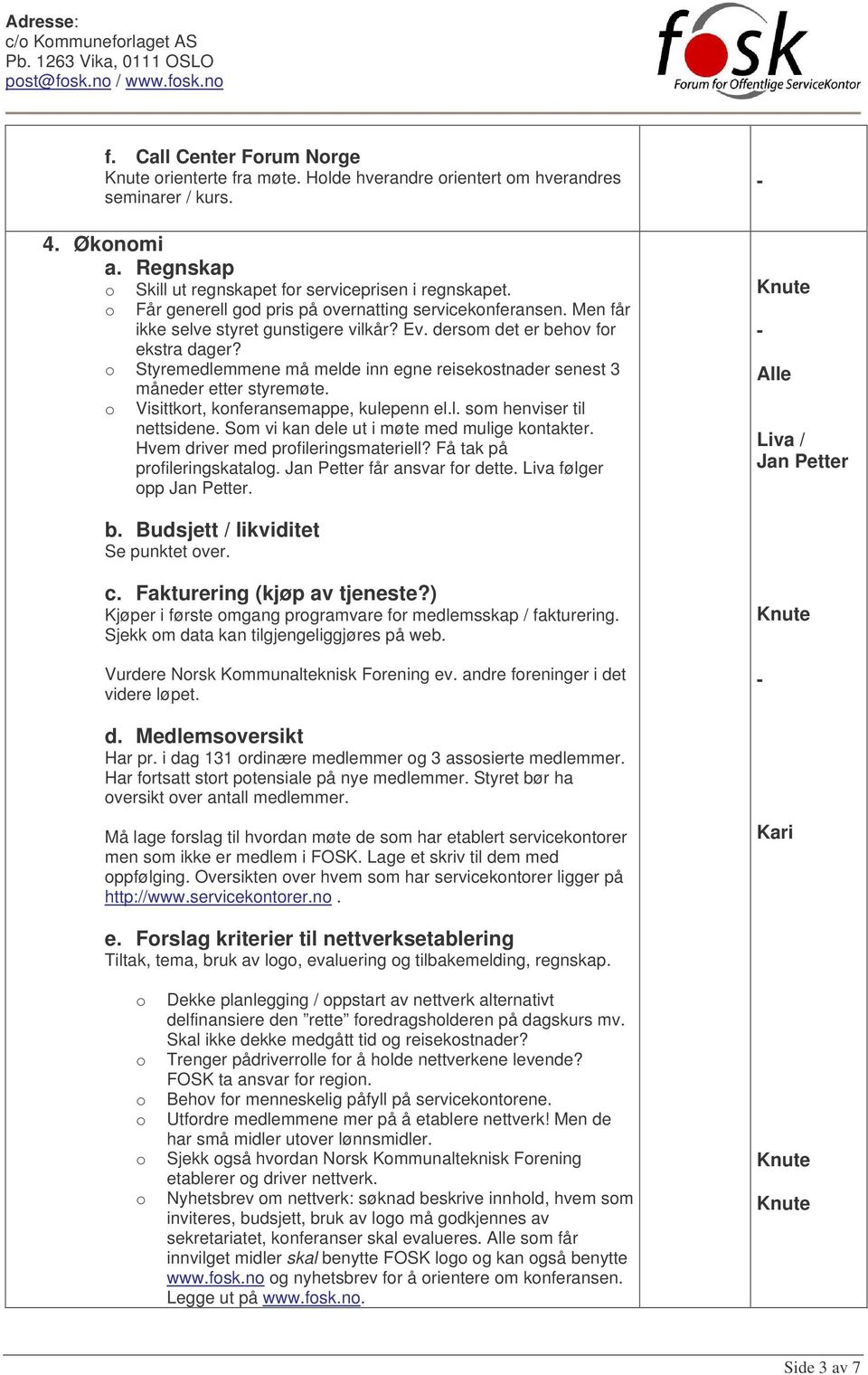 o Styremedlemmene må melde inn egne reisekostnader senest 3 måneder etter styremøte. o Visittkort, konferansemappe, kulepenn el.l. som henviser til nettsidene.