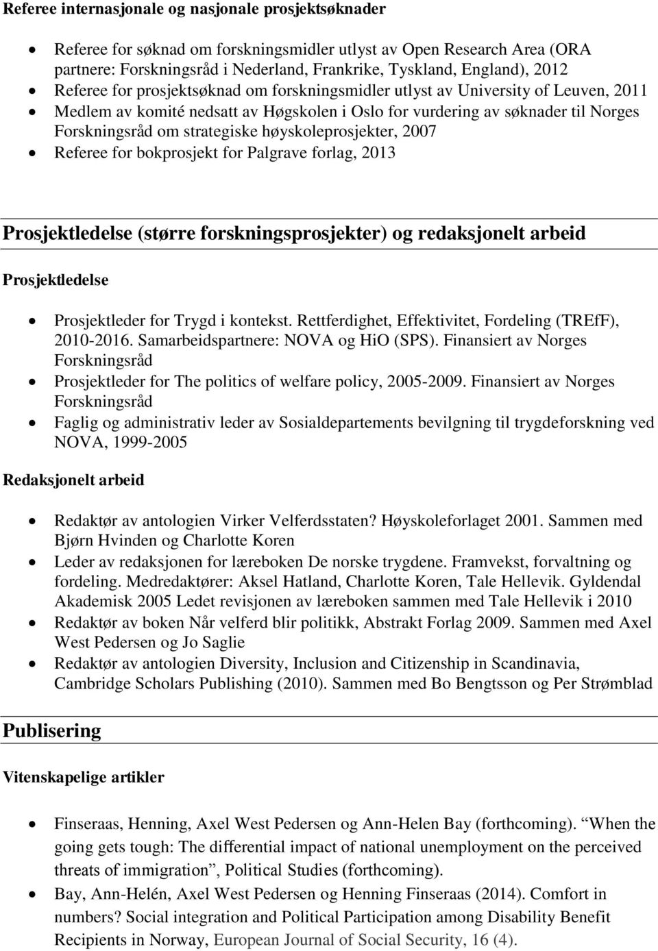 høyskoleprosjekter, 2007 Referee for bokprosjekt for Palgrave forlag, 2013 Prosjektledelse (større forskningsprosjekter) og redaksjonelt arbeid Prosjektledelse Prosjektleder for Trygd i kontekst.