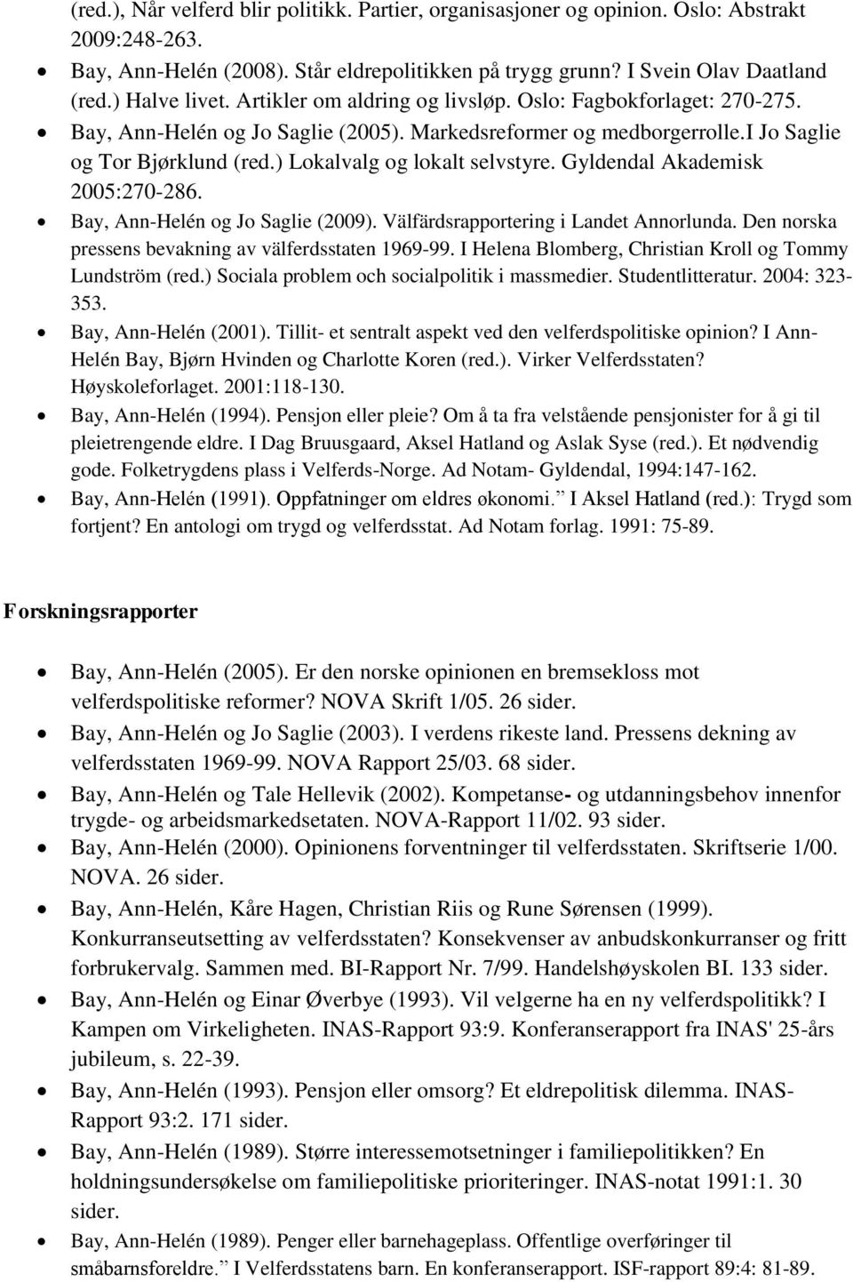 ) Lokalvalg og lokalt selvstyre. Gyldendal Akademisk 2005:270-286. Bay, Ann-Helén og Jo Saglie (2009). Välfärdsrapportering i Landet Annorlunda.