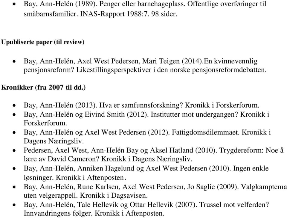 Kronikker (fra 2007 til dd.) Bay, Ann-Helén (2013). Hva er samfunnsforskning? Kronikk i Forskerforum. Bay, Ann-Helén og Eivind Smith (2012). Institutter mot undergangen? Kronikk i Forskerforum. Bay, Ann-Helén og Axel West Pedersen (2012).