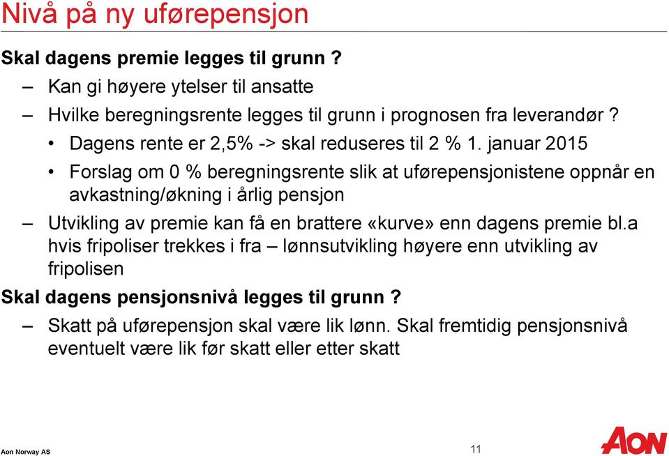 januar 2015 Forslag om 0 % beregningsrente slik at uførepensjonistene oppnår en avkastning/økning i årlig pensjon Utvikling av premie kan få en brattere