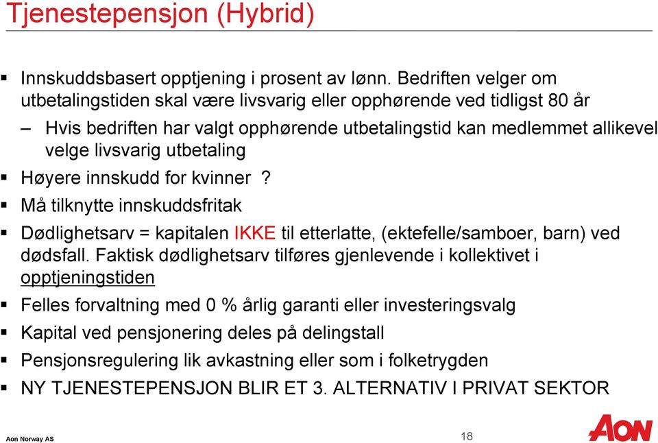 livsvarig utbetaling Høyere innskudd for kvinner? Må tilknytte innskuddsfritak Dødlighetsarv = kapitalen IKKE til etterlatte, (ektefelle/samboer, barn) ved dødsfall.