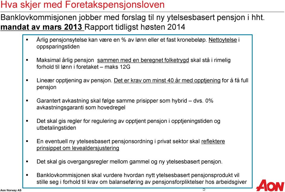 Nettoytelse i oppsparingstiden Maksimal årlig pensjon sammen med en beregnet folketrygd skal stå i rimelig forhold til lønn i foretaket maks 12G Lineær opptjening av pensjon.