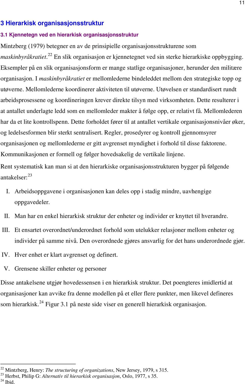 I maskinbyråkratiet er mellomlederne bindeleddet mellom den strategiske topp og utøverne. Mellomlederne koordinerer aktiviteten til utøverne.