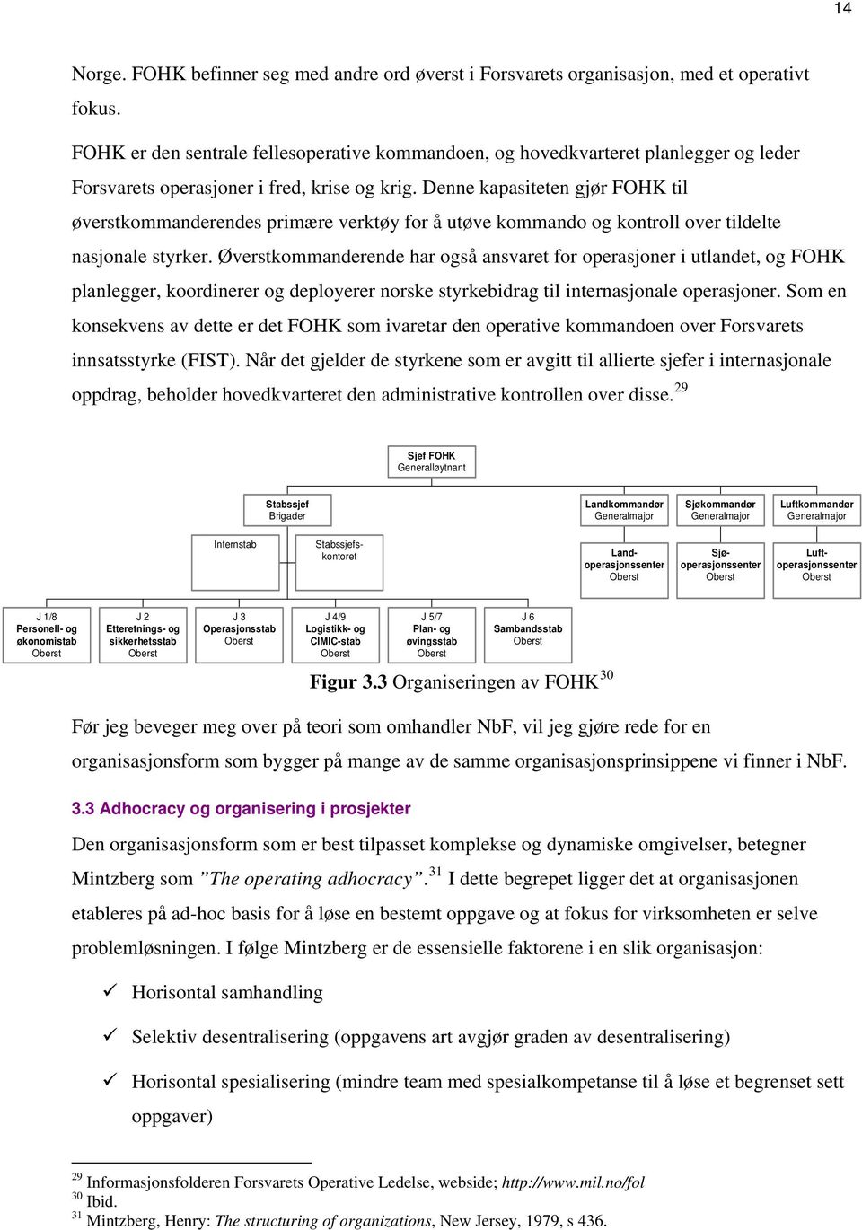 Denne kapasiteten gjør FOHK til øverstkommanderendes primære verktøy for å utøve kommando og kontroll over tildelte nasjonale styrker.