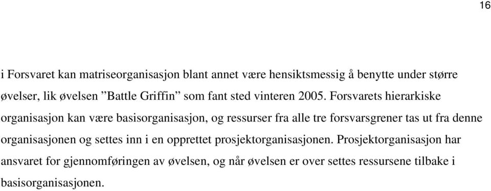 Forsvarets hierarkiske organisasjon kan være basisorganisasjon, og ressurser fra alle tre forsvarsgrener tas ut fra denne