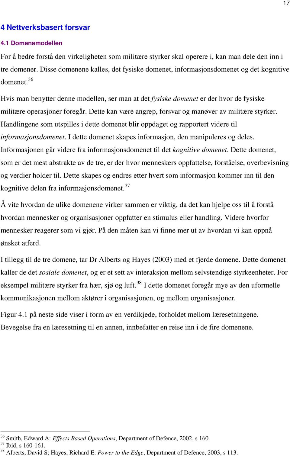 36 Hvis man benytter denne modellen, ser man at det fysiske domenet er der hvor de fysiske militære operasjoner foregår. Dette kan være angrep, forsvar og manøver av militære styrker.