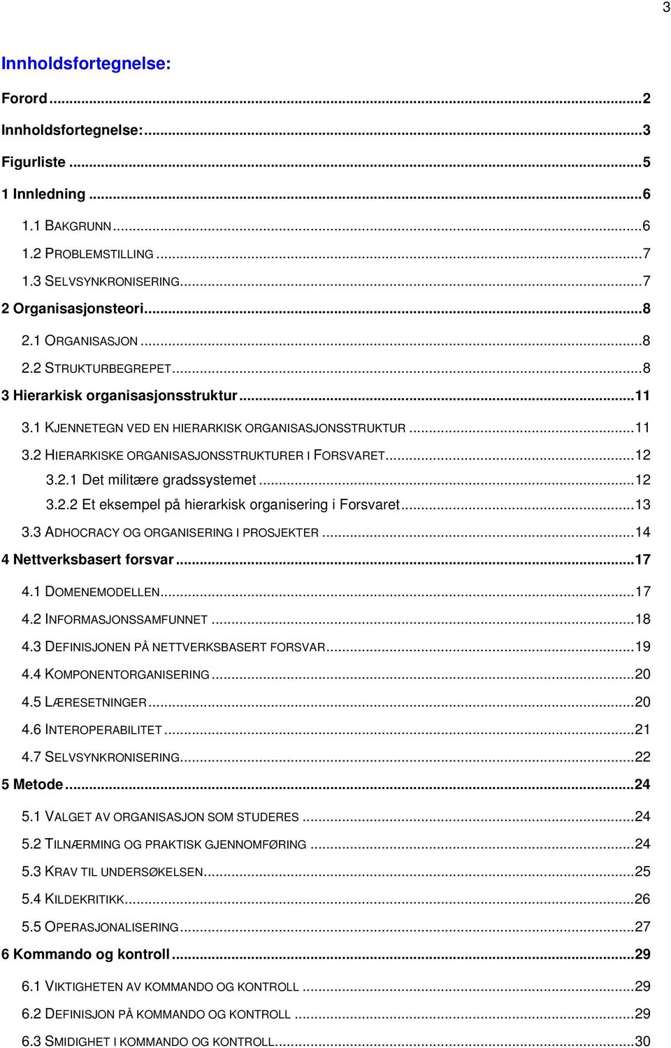 ..12 3.2.1 Det militære gradssystemet...12 3.2.2 Et eksempel på hierarkisk organisering i Forsvaret...13 3.3 ADHOCRACY OG ORGANISERING I PROSJEKTER...14 4 Nettverksbasert forsvar...17 4.