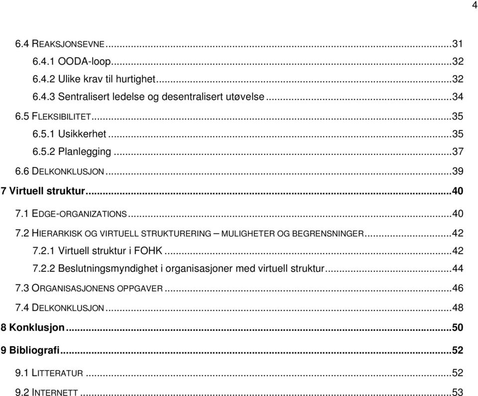 1 EDGE-ORGANIZATIONS...40 7.2 HIERARKISK OG VIRTUELL STRUKTURERING MULIGHETER OG BEGRENSNINGER...42 7.2.1 Virtuell struktur i FOHK...42 7.2.2 Beslutningsmyndighet i organisasjoner med virtuell struktur.