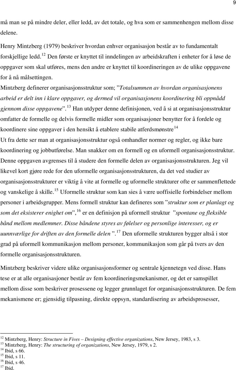 12 Den første er knyttet til inndelingen av arbeidskraften i enheter for å løse de oppgaver som skal utføres, mens den andre er knyttet til koordineringen av de ulike oppgavene for å nå målsettingen.