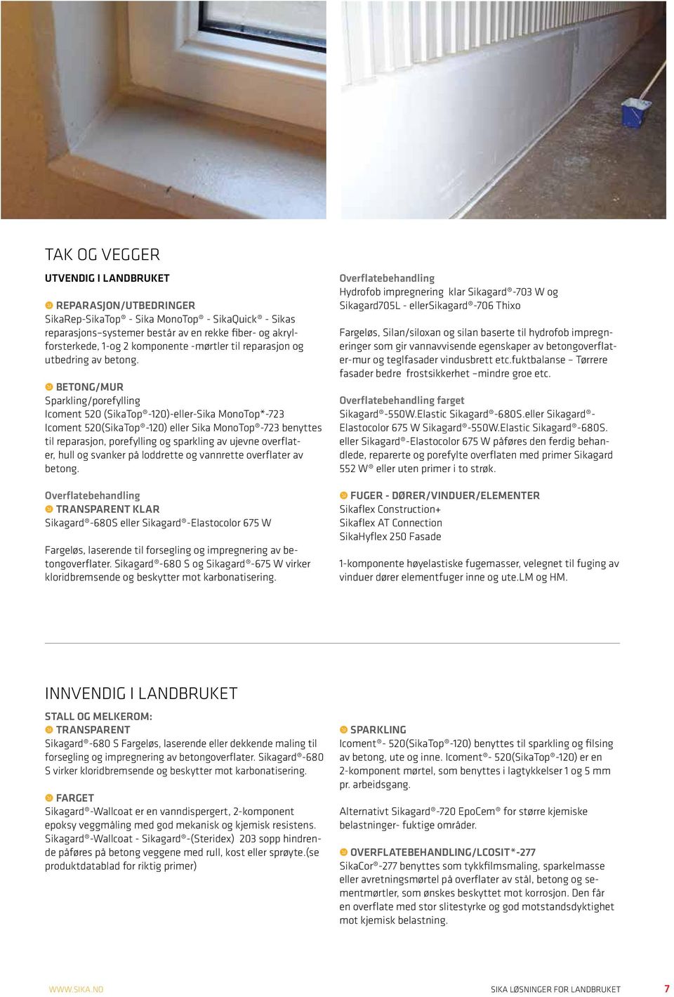 BETONG/MUR Sparkling/porefylling Icoment 520 (SikaTop -120)-eller-Sika MonoTop*-723 Icoment 520(SikaTop -120) eller Sika MonoTop -723 benyttes til reparasjon, porefylling og sparkling av ujevne