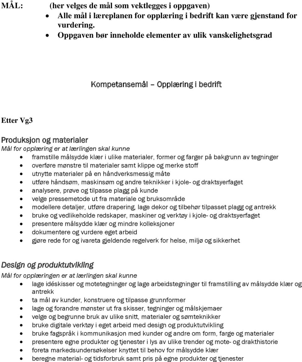 ulike materialer, former og farger på bakgrunn av tegninger overføre mønstre til materialer samt klippe og merke stoff utnytte materialer på en håndverksmessig måte utføre håndsøm, maskinsøm og andre