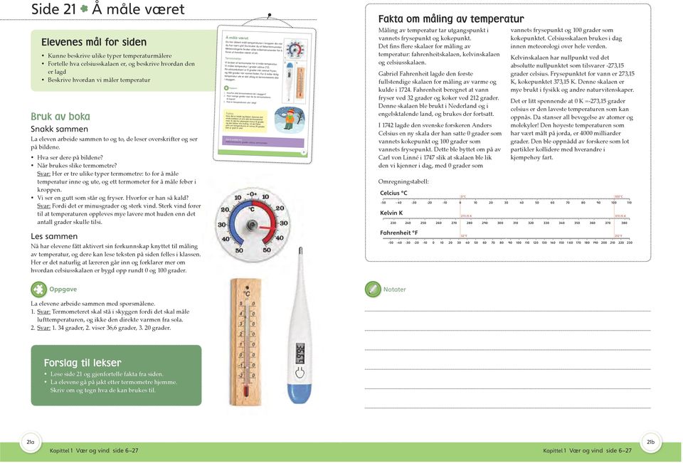 Svar: Her er tre ulike typer termometre: to for å måle temperatur inne og ute, og ett termometer for å måle feber i kroppen. Vi ser en gutt som står og fryser. Hvorfor er han så kald?