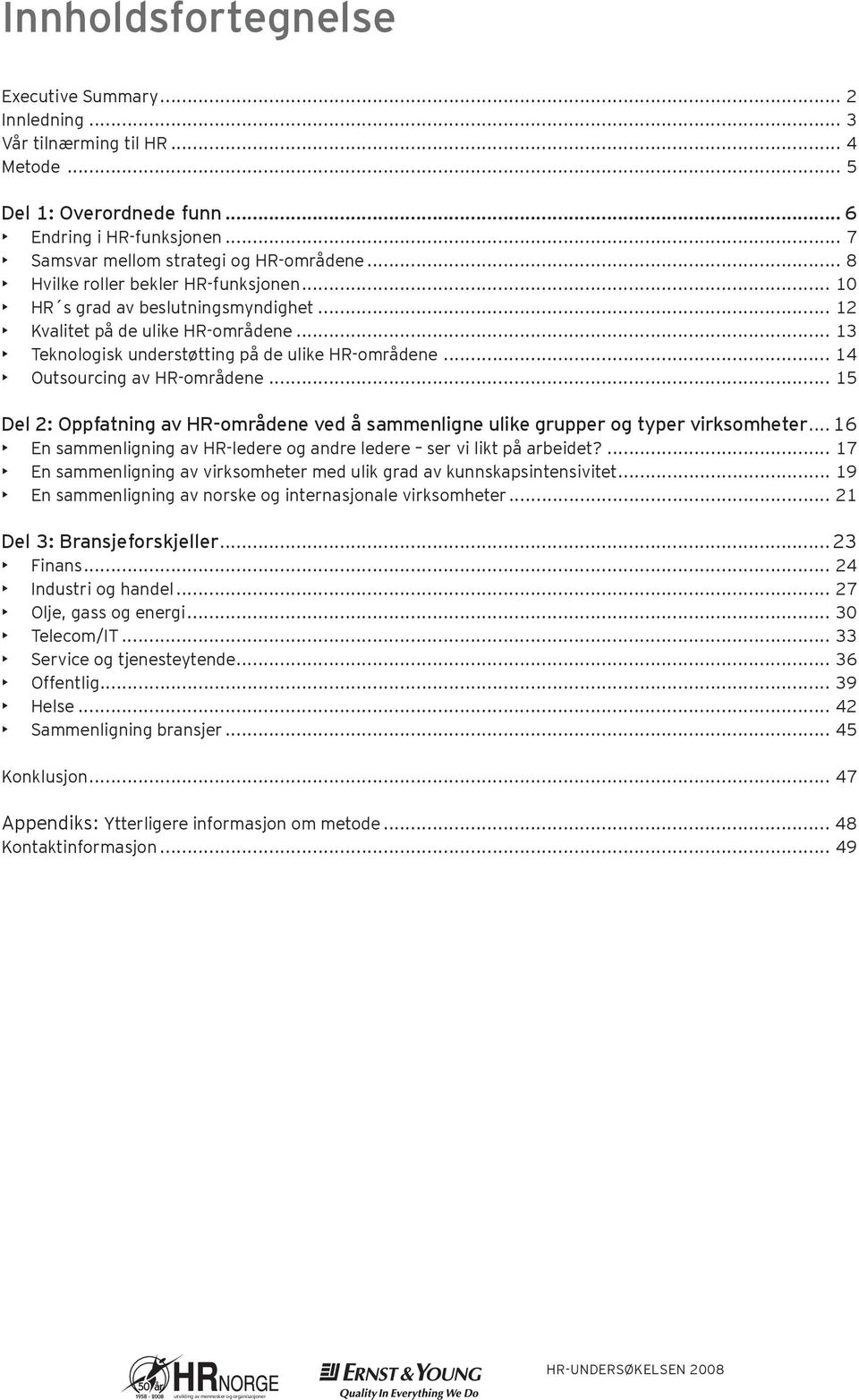 .. Del : Oppfatning av HR-områdene ved å sammenligne ulike grupper typer virksomheter... En sammenligning av HR-ledere andre ledere ser vi likt på arbeidet?