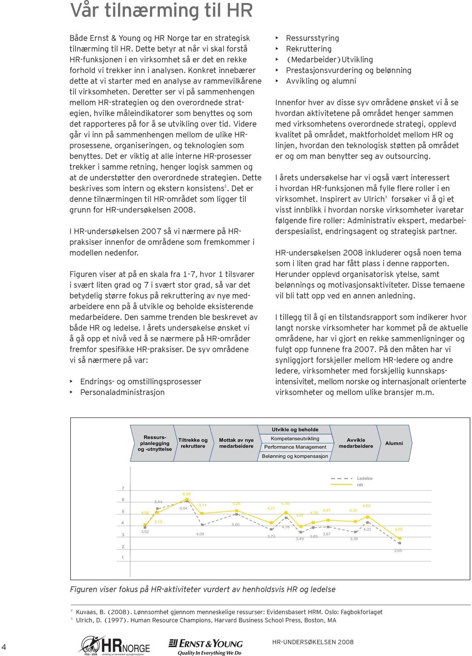 Konkret innebærer dette at vi starter med en analyse av rammevilkårene til virksomheten.