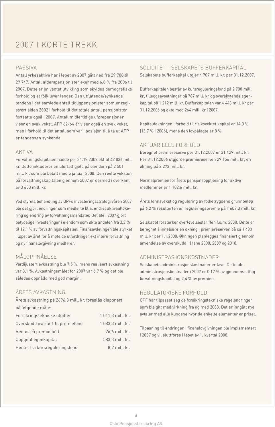 Den utflatende/synkende tendens i det samlede antall tidligpensjonister som er registrert siden 2002 i forhold til det totale antall pensjonister fortsatte også i 2007.