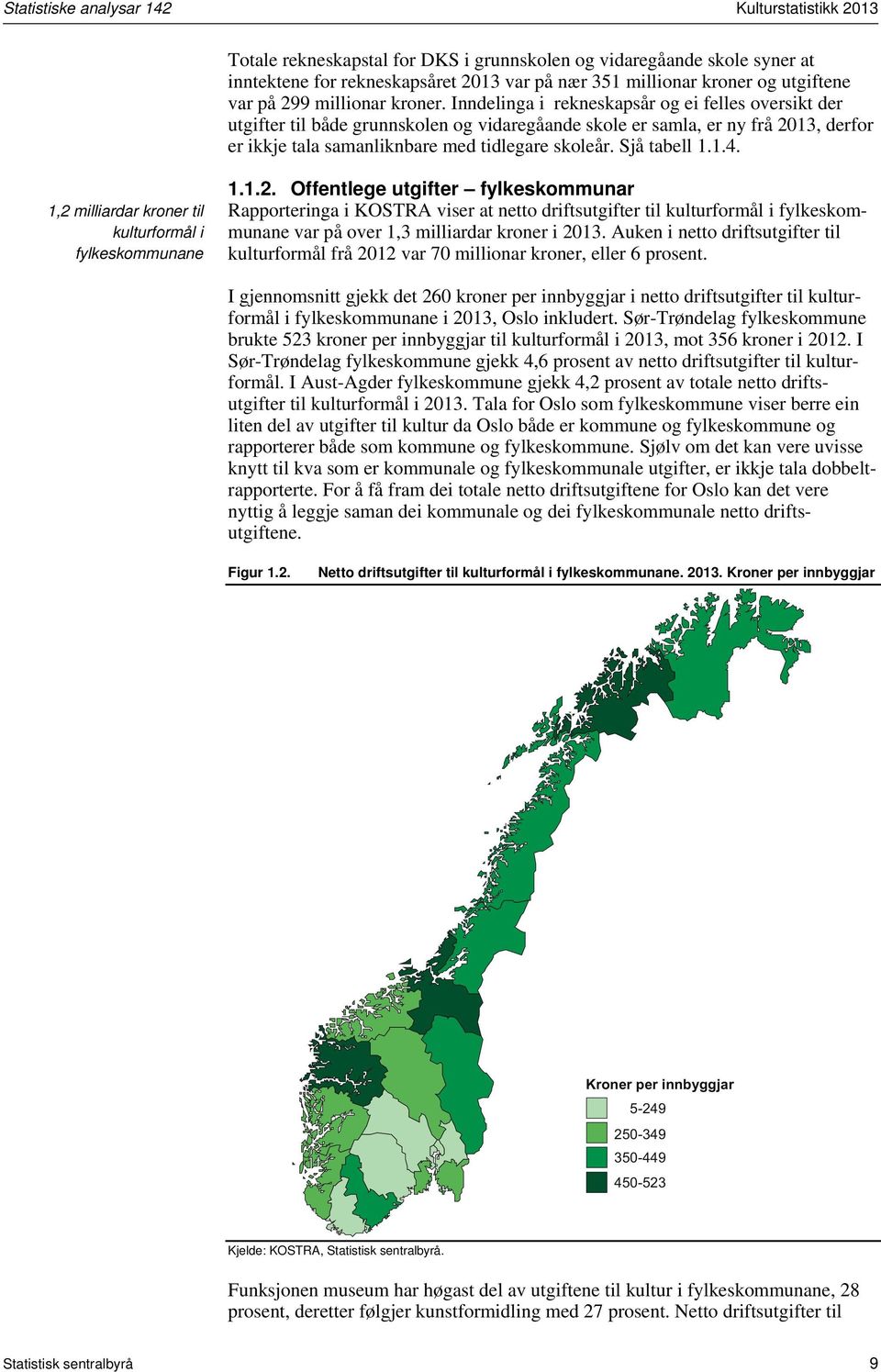 Inndelinga i rekneskapsår og ei felles oversikt der utgifter til både grunnskolen og vidaregåande skole er samla, er ny frå 203, derfor er ikkje tala samanliknbare med tidlegare skoleår. Sjå tabell..4.