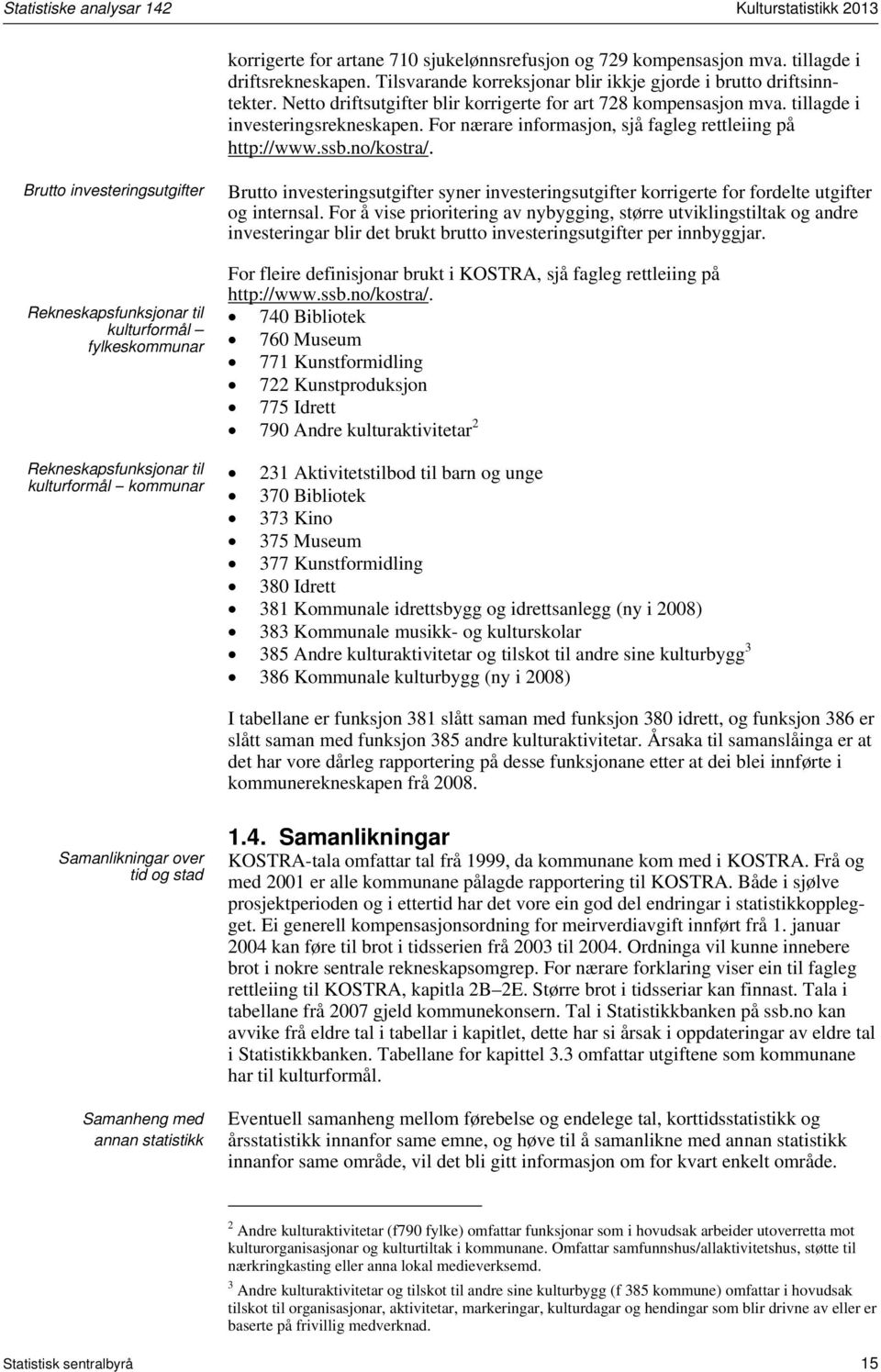 For nærare informasjon, sjå fagleg rettleiing på http://www.ssb.no/kostra/.