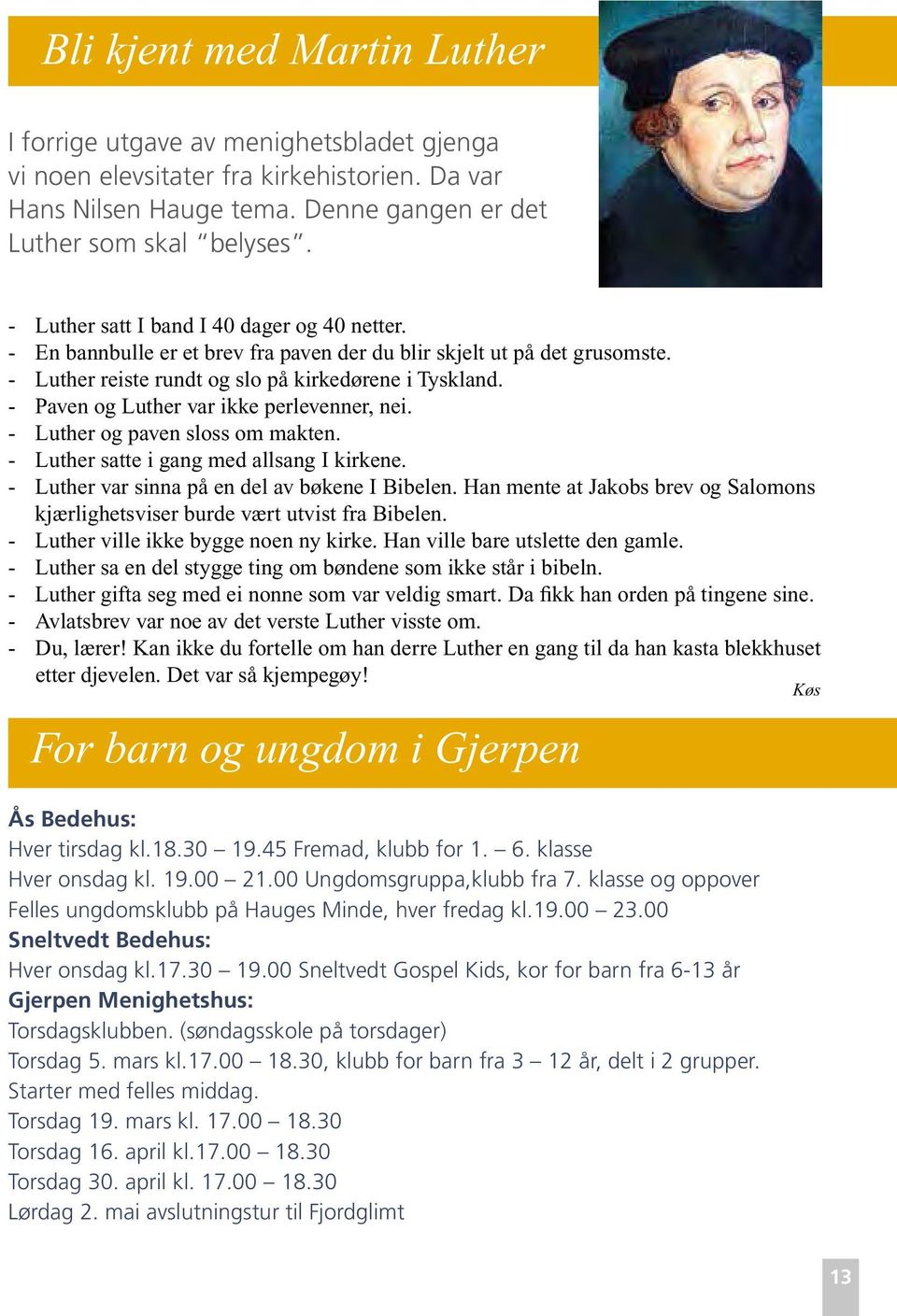 - Paven og Luther var ikke perlevenner, nei. - Luther og paven sloss om makten. - Luther satte i gang med allsang I kirkene. - Luther var sinna på en del av bøkene I Bibelen.