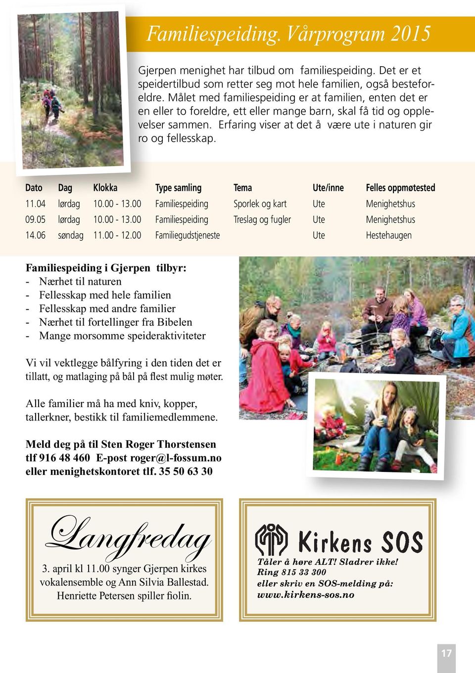 Dato Dag Klokka Type samling Tema Ute/inne Felles oppmøtested 11.04 lørdag 10.00-13.00 Familiespeiding Sporlek og kart Ute Menighetshus 09.05 lørdag 10.00-13.00 Familiespeiding Treslag og fugler Ute Menighetshus 14.